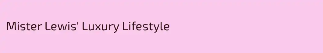Mister Lewis' Luxury Lifestyle